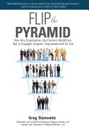 'Flip the Pyramid: How Any Organization Can Create a Workforce That Is Engaged, Aligned, Empowered and on Fire'