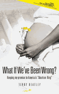 What If We've Been Wrong?: Keeping my promise to America's 'Abortion King'