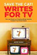 Save the Cat!├é┬« Writes for TV: The Last Book on Creating Binge-Worthy Content You'll Ever Need
