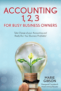 Accounting 1, 2 3 for Busy Business Owners: Take Charge of your Accounting and Really Run Your Business Profitably!