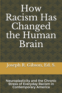 How Racism Has Changed the Human Brain: Neuroplasticity and the Chronic Stress of Everyday Racism in Contemporary America