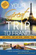 Your Great Trip to France: Loire Chateaux, Mont Saint-Michel, Normandy & Paris: Complete Pre-planned Trip & Guide to Smart Travel (Volume 1)