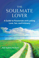 'The Soulmate Lover: A Guide to Passionate and Lasting Love, Sex, and Intimacy'