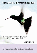Becoming Hummingbird: Charting Your Life Journey the Shaman's Way