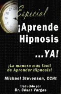 Aprende Hipnosis... Ya!: La manera mas facil de aprender hipnosis! (Spanish Edition)