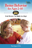 Better Behavior for Ages 2-10: Small Miracles that Work like Magic (What Now?)