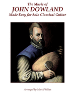 The Music of John Dowland Made Easy for Solo Classical Guitar