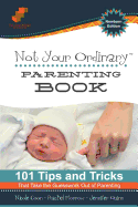 Not Your Ordinary Parenting Book: Newborn Edition: 101 Tricks That Take the Guesswork out of Parenting