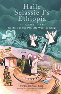 Haile Selassie I's Ethiopia, Volume One: The Rise of the Priestly Warrior Kings