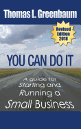 You Can Do It; A Guide for Starting and Running a Small Business: 2018 Revised Edition