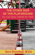 The Other Side of the Playground: The Truth About Teaching Our Youth