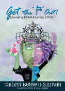 Get the 'F' Out: Liberating FEAR & Letting LOVE In