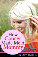 How Cancer Made Me A Mommy