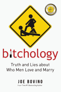 Bitchology: Truth and Lies about Who Men Love and Marry