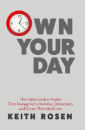 'Own Your Day: How Sales Leaders Master Time Management, Minimize Distractions, and Create Their Ideal Lives'