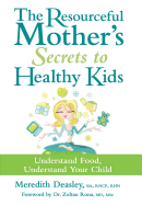 The Resourceful Mother's Secrets to Healthy Kids: Understand Food, Understand Your Child