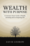 Wealth with Purpose: A common sense guide to wealth, investing and an inspiring life