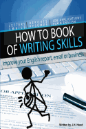 How to Book of Writing Skills: Words at Work: Letters, email, reports, resumes, job applications, plain english ('How to' Series) (Volume 2)