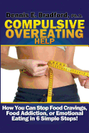 Compulsive Overeating Help: How to Stop Food Cravings, Food Addiction, or Emotional Eating in 6 Simple Steps! (A Better Body Forever) (Volume 2)