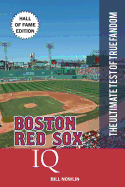 Boston Red Sox IQ: Hall of Fame Edition (THE ULTIMATE TEST OF TRUE FANDOM) (Volume 33)