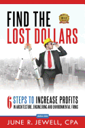 Find the Lost Dollars: 6 Steps to Increase Profits in Architecture, Engineering and Environmental Firms - Abridged Version