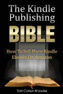 The Kindle Publishing Bible: How To Sell More Kindle Ebooks on Amazon (The Kindle Bible)