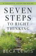 Seven Steps To Right Thinking: A Thoughtful System Of Healing (Shift)
