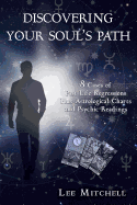 Discovering Your Soul's Path: 8 Cases of Past Life Regressions Plus Astrological Charts and Psychic Readings