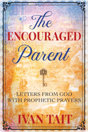 The Encouraged Parent: Letters from God with Prophetic Prayers