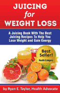 Juicing For Weight Loss - A Juicing Book With The Best Juicing Recipes To Help You Lose Weight And Gain Energy