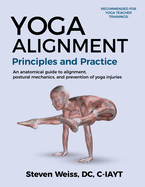 Yoga Alignment Principles and Practice Four-Color edition: an anatomical guide to alignment, postural mechanics, and the prevention of yoga injuries