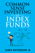 Common Sense Investing With Index Funds: Make Money With Index Funds Now! (Common Sense Investor)