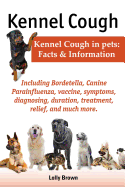 'Kennel Cough. Including Symptoms, Diagnosing, Duration, Treatment, Relief, Bordetella, Canine Parainfluenza, Vaccine, and Much More. Kennel Cough in P'
