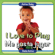 I Love to Play | Me gusta jugar (Active Baby) (English and Spanish Edition)