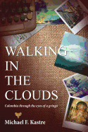 Walking in the Clouds - Colombia Through the Eyes of a Gringo