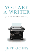 You Are a Writer (So Start Acting Like One)