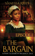 The Bargain: Episode I (A Port Elizabeth Regency Tale) (Volume 1)