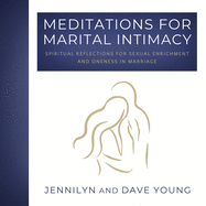 Meditations for Marital Intimacy: Spiritual Reflections for Sexual Enrichment and Oneness in Marriage
