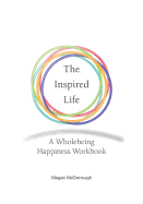 The Inspired Life: A Wholebeing Happiness Workbook