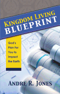 Kingdom Living Blueprint: God's Plan for You to Impact the Earth