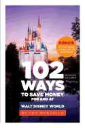 102 Ways to Save Money For and At Walt Disney World: Bonus! 40 Free Things to Enjoy, Eat, Do and Collect!