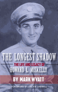 The Longest Shadow: The Life and Legacy of Howard L. Miskelly