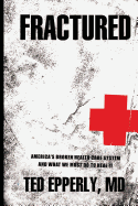 Fractured: America's Broken Health Care System and What We Must Do to Heal It