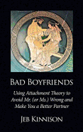Bad Boyfriends: Using Attachment Theory to Avoid Mr. (or Ms.) Wrong and Make You a Better Partner