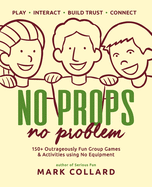 No Props No Problem: 150+ Outrageously Fun Group Games & Activities using No Equipment