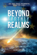 Beyond Earthly Realms: An End Time Prophetic Wake Up Call