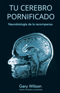 Tu Cerebro Pornificado: Neurobiolog├â┬¡a de la recompensa (Spanish Edition)