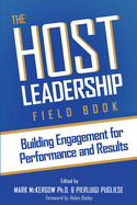 The Host Leadership Field Book: Building engagement for performance and results