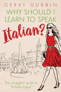 Why Should I Learn to Speak Italian?: The Strugglers' Guide to La Bella Lingua