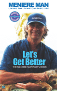 Meniere Man. Let's Get Better.: Living The Symptom Free Life. A Book Of Recovery: How To Get Over Meniere's  With My Meniere Survivor's Guide